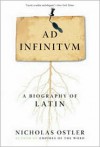 Ad Infinitum: A Biography of Latin - Nicholas Ostler