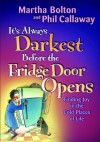 It's Always Darkest Before the Fridge Door Opens: Finding Joy in the Cold Places of Life - Martha Bolton, Phil Callaway