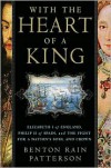 With the Heart of a King: Elizabeth I of England, Philip II of Spain, and the Fight for a Nation's Soul and Crown - Benton Rain Patterson