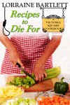 Recipes To Die For: A Victoria Square Cookbook - Lorraine Bartlett