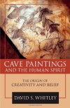 Cave Paintings and the Human Spirit: The Origin of Creativity and Belief - David S. Whitley