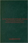 To the Threshold of Power, 1922/33, Volume I: Origins and Dynamics of the Fascist and Nationalist Socialist Dictatorships - MacGregor Knox