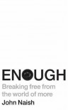 Enough: Breaking free from the world of more - John Naish