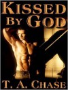 Kissed By God - T. A. Chase