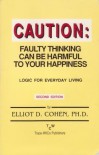 Caution: Faulty thinking can be harmful to your happiness: logic for everyday living - Elliot D Cohen