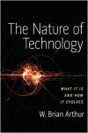 The Nature of Technology: What It Is and How It Evolves - W. Brian Arthur