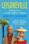 Leisureville: Adventures in a World Without Children - Andrew D. Blechman