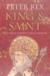 King & Saint: The Life of Edward the Confessor - Peter Rex