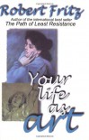 Your Life As Art - Robert Fritz