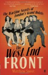 The West End Front: The Wartime Secrets of London's Grand Hotels - Matthew Sweet