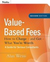 Value-Based Fees: How to Charge - and Get - What You're Worth - Alan Weiss