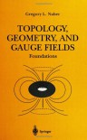 Topology, Geometry and Gauge Fields: Foundations - Gregory L. Naber