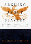 Arguing about Slavery: The Great Battle in the United States Congress - William Lee Miller