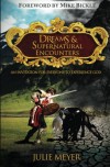 Dreams and Supernatural Encounters: An Invitation for Everyone to Experience God - Julie Meyer