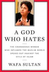 A God Who Hates: The Courageous Woman Who Inflamed the Muslim World Speaks Out Against the Evils of Islam - Wafa Sultan