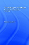 The Dialogics of Critique: M. M. Bakhtin and the Theory of Ideology - Michael Gardiner