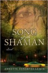 Song of the Shaman: A Novel - Annette Vendryes Leach