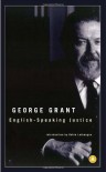 English-Speaking Justice - George Parkin Grant