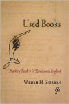 Used Books: Marking Readers in Renaissance England - William H. Sherman