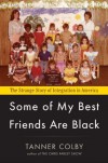 Some of My Best Friends Are Black: The Strange Story of Integration in America - Tanner Colby