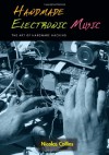 Handmade Electronic Music: The Art of Hardware Hacking - Nicolas Collins