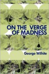 On the Verge of Madness - George Wilhite