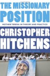 The Missionary Position: Mother Teresa in Theory and Practice - Christopher Hitchens