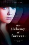 The Alchemy of Forever: An Incarnation Novel   [ALCHEMY OF FOREVER] [Hardcover] - Chelsea-(Author) ; Tk Children's(Author); Williams,  Avery(Author) Black