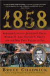 1858: Abraham Lincoln, Jefferson Davis, Robert E. Lee, Ulysses S. Grant and the War They Failed to See - Bruce Chadwick