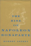 The Rise Of Napoleon Bonaparte - Robert B. Asprey