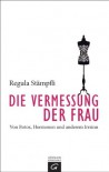 Die Vermessung der Frau: Von Botox, Hormonen und anderem Irrsinn (German Edition) - Regula Stämpfli