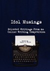 Idol Musings - Sophie N. Childs, Gary Dreslinski, R. Jennifer Aillen, Deb Atwood, Laura J. Begley, John Belden, Darcy Bridges, Nathalie Cassiers, Maria M. Elmvang, Kris Fricke, Alex Lane, Amy M. Levy, Maria Lofgren Coble, Connie Meng, Mattie Mills, Allison Rogers, Ashlee Sandler, Alyce 