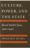 Culture, Power, and the State: Rural North China, 1900-1942 - Prasenjit Duara