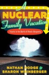 A Nuclear Family Vacation: Travels in the World of Atomic Weaponry - Nathan Hodge, Sharon Weinberger