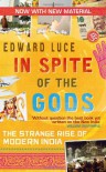 In Spite of the Gods: The Strange Rise of Modern India. Edward Luce - Edward Luce