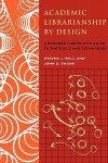 Academic Librarianship by Design: A Blended Librarian's Guide to the Tools and Techniques - Steven J. Bell, John D. Shank