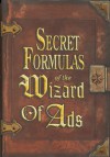 Secret Formulas of the Wizard of Ads: Turning Paupers Into Princes and Lead Into Gold - Roy H. Williams