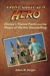 Every Guest is a Hero: Disney's Theme Parks and the Magic of Mythic Storytelling - Adam M. Berger