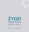 Żydzi Wieliczki i Klasna 1872–2012. Teksty i fotografie - praca zbiorowa