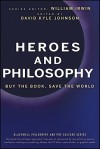 Heroes and Philosophy: Buy the Book, Save the World - David K. Johnson, William Irwin, Andrew Zimmerman Jones