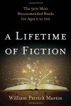 A Lifetime of Fiction: The 500 Most Recommended Reads for Ages 2 to 102 - William Patrick Martin