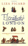 Elizabeth's London: Everyday Life in Elizabethan London - Liza Picard