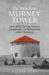 The View from Murney Tower: Salem Bland, the Late Victorian Controversies, and the Search for a New Christianity Vol. 1 - Richard         Allen