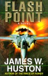 Flash Point: A Novel - James W. Huston