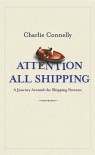 Attention All Shipping: A Journey Round The Shipping Forecast - Charlie Connelly