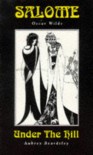 Salome/ Under the Hill: Oscar Wilde/Aubrey Beardsley - Oscar Wilde, Aubrey Beardsley