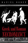 Greek and Roman Necromancy - Daniel Ogden