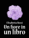 Un fiore in un libro - Elisabetta Rossi