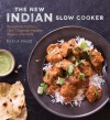 The New Indian Slow Cooker: Recipes for Curries, Dals, Chutneys, Masalas, Biryani, and More - Neela Paniz