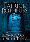The Slow Regard of Silent Things: A Kingkiller Chronicle Novella - Patrick Rothfuss